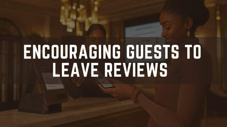 Encouraging Guests to Leave Reviews: A Guide to Building Your Hotel’s Reputation