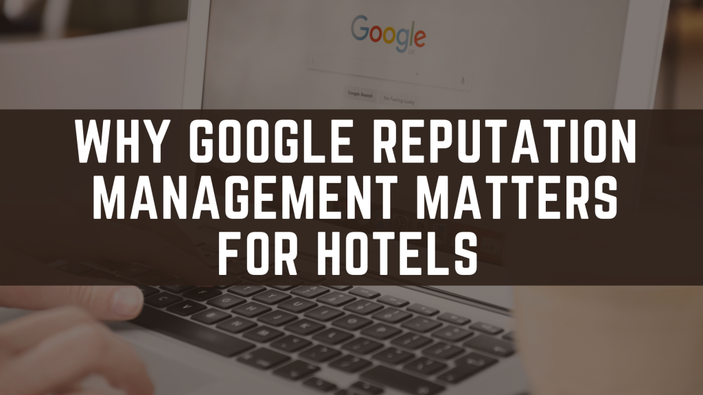 Why Google Reputation Management Matters for Hotels